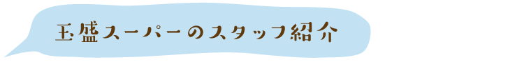 玉盛スーパーのスタッフ紹介