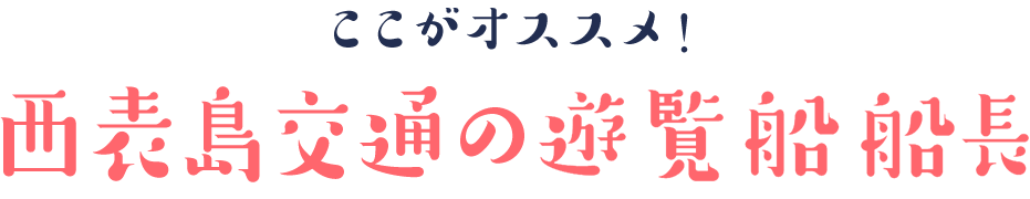 ここがオススメ！西表島交通の遊覧船船長